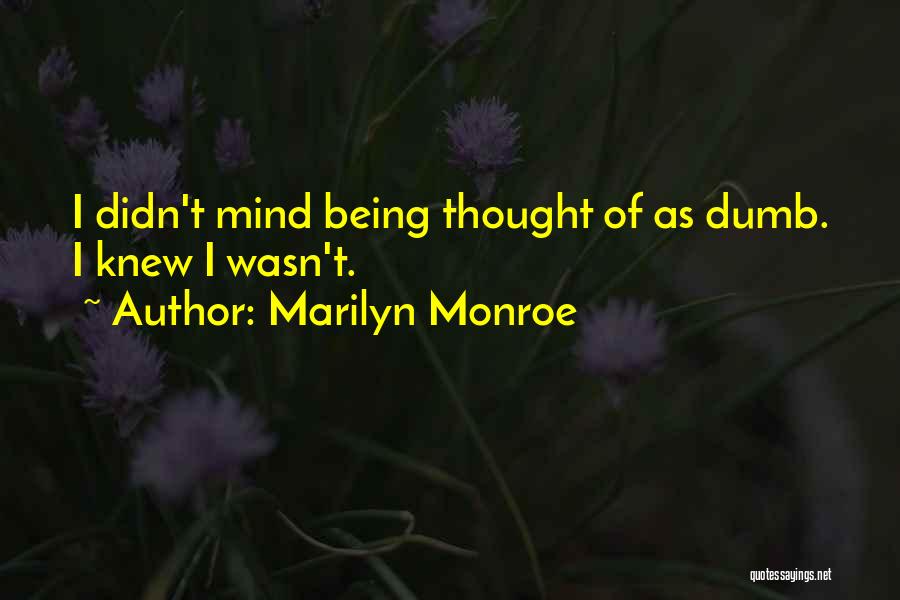 Marilyn Monroe Quotes: I Didn't Mind Being Thought Of As Dumb. I Knew I Wasn't.