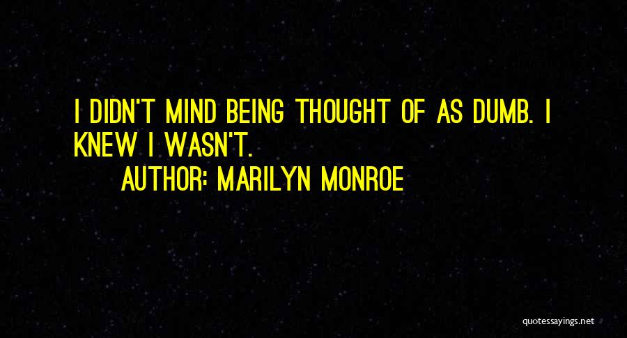 Marilyn Monroe Quotes: I Didn't Mind Being Thought Of As Dumb. I Knew I Wasn't.