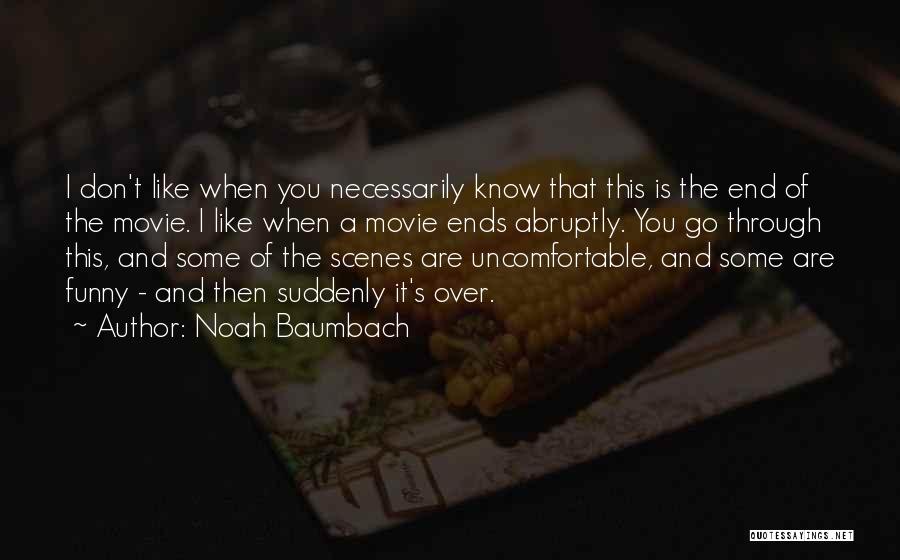 Noah Baumbach Quotes: I Don't Like When You Necessarily Know That This Is The End Of The Movie. I Like When A Movie