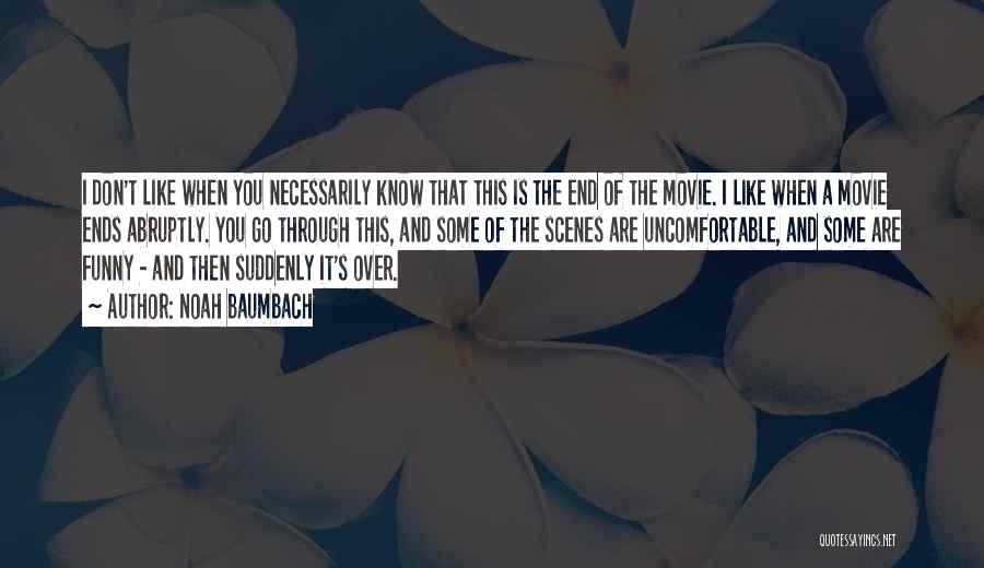 Noah Baumbach Quotes: I Don't Like When You Necessarily Know That This Is The End Of The Movie. I Like When A Movie