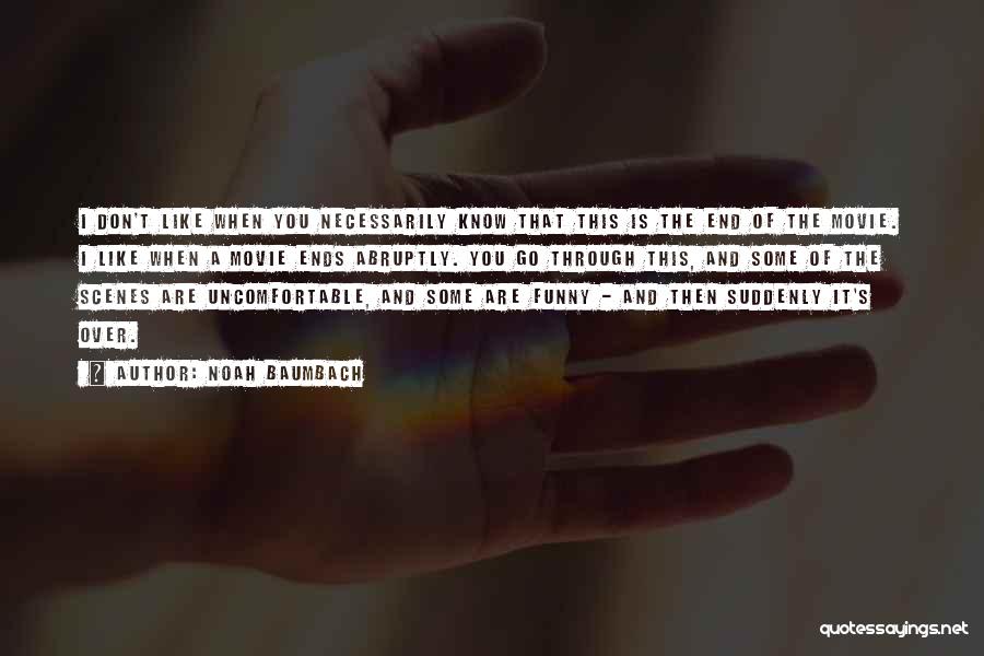 Noah Baumbach Quotes: I Don't Like When You Necessarily Know That This Is The End Of The Movie. I Like When A Movie