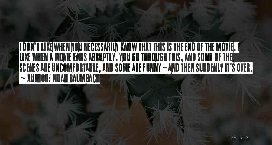 Noah Baumbach Quotes: I Don't Like When You Necessarily Know That This Is The End Of The Movie. I Like When A Movie