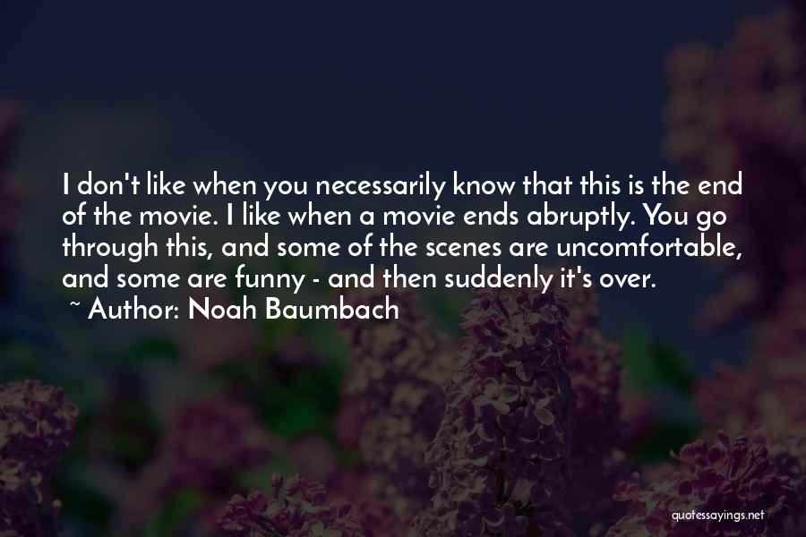 Noah Baumbach Quotes: I Don't Like When You Necessarily Know That This Is The End Of The Movie. I Like When A Movie