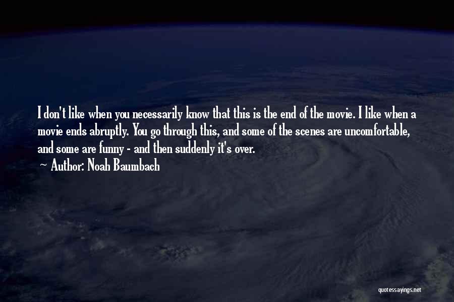 Noah Baumbach Quotes: I Don't Like When You Necessarily Know That This Is The End Of The Movie. I Like When A Movie