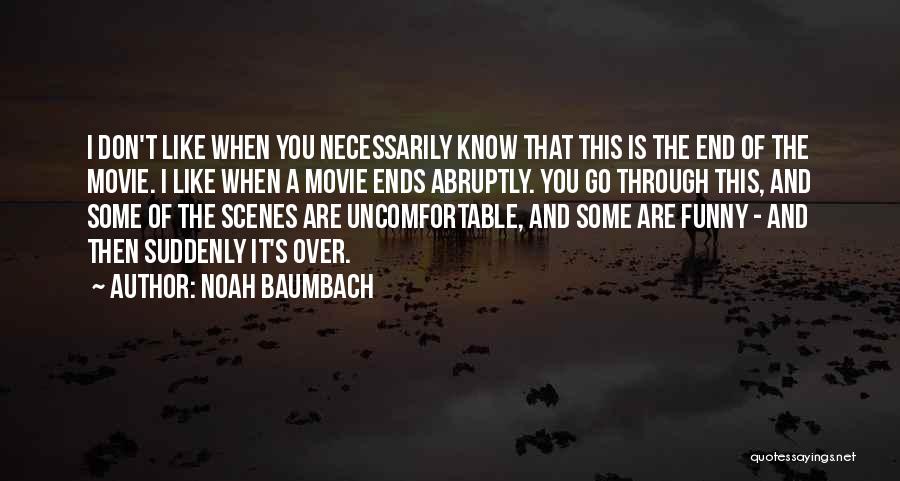 Noah Baumbach Quotes: I Don't Like When You Necessarily Know That This Is The End Of The Movie. I Like When A Movie