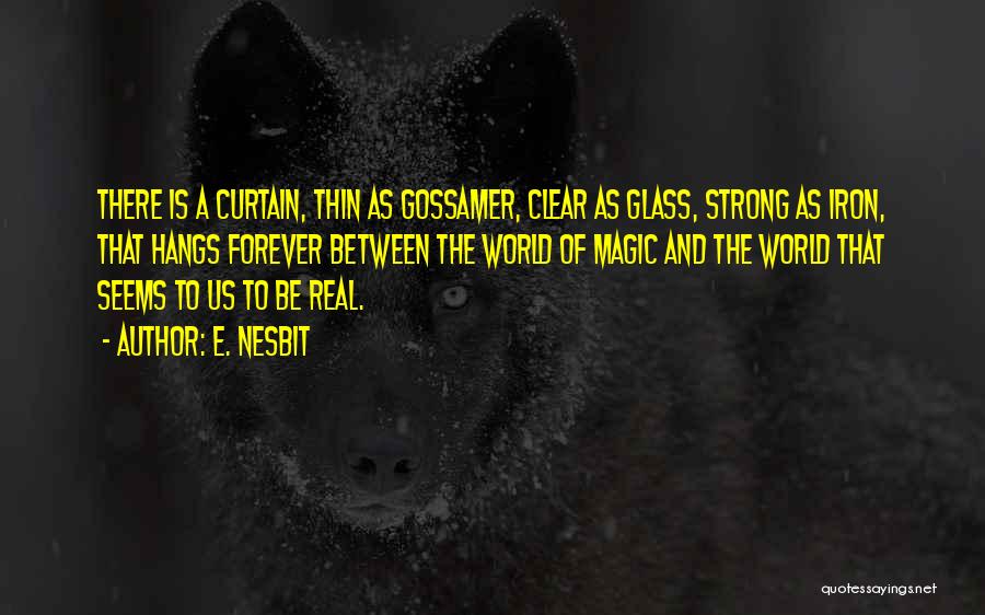 E. Nesbit Quotes: There Is A Curtain, Thin As Gossamer, Clear As Glass, Strong As Iron, That Hangs Forever Between The World Of