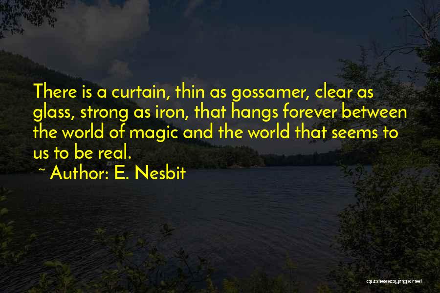 E. Nesbit Quotes: There Is A Curtain, Thin As Gossamer, Clear As Glass, Strong As Iron, That Hangs Forever Between The World Of