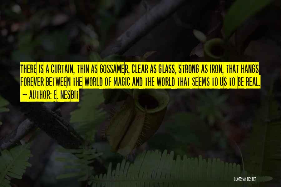 E. Nesbit Quotes: There Is A Curtain, Thin As Gossamer, Clear As Glass, Strong As Iron, That Hangs Forever Between The World Of