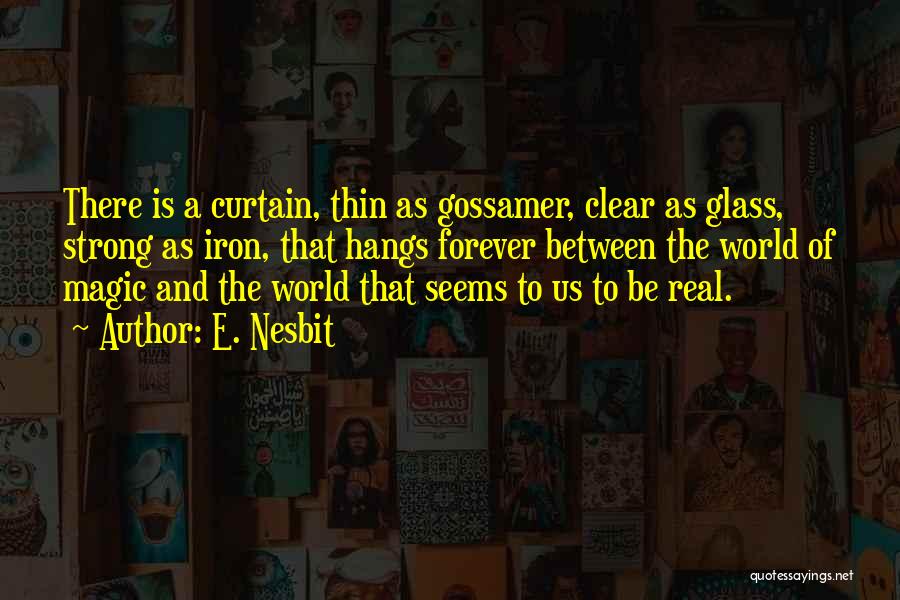 E. Nesbit Quotes: There Is A Curtain, Thin As Gossamer, Clear As Glass, Strong As Iron, That Hangs Forever Between The World Of