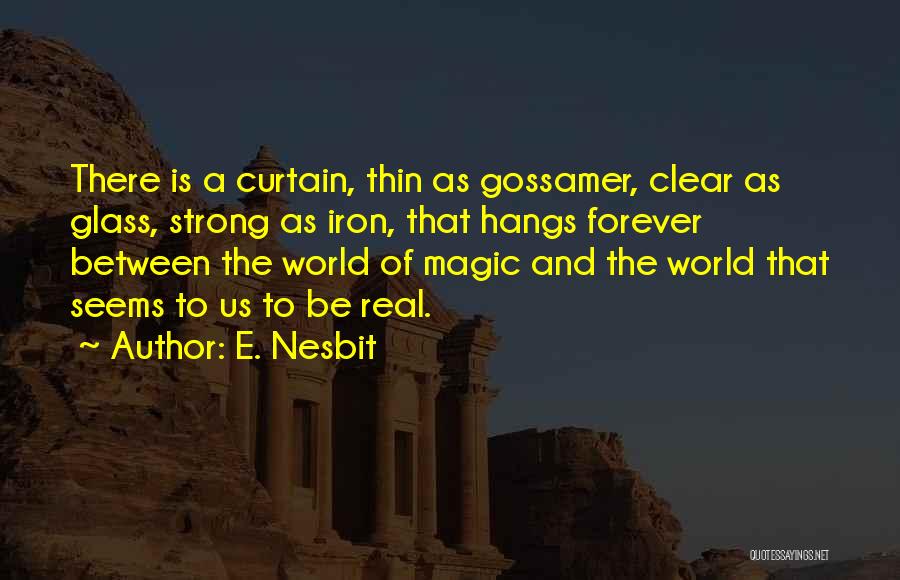 E. Nesbit Quotes: There Is A Curtain, Thin As Gossamer, Clear As Glass, Strong As Iron, That Hangs Forever Between The World Of