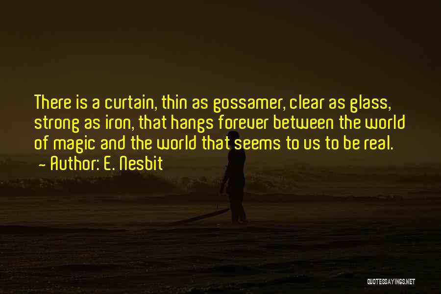 E. Nesbit Quotes: There Is A Curtain, Thin As Gossamer, Clear As Glass, Strong As Iron, That Hangs Forever Between The World Of