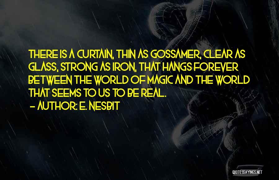 E. Nesbit Quotes: There Is A Curtain, Thin As Gossamer, Clear As Glass, Strong As Iron, That Hangs Forever Between The World Of