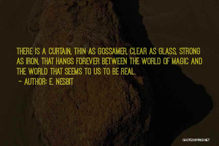 E. Nesbit Quotes: There Is A Curtain, Thin As Gossamer, Clear As Glass, Strong As Iron, That Hangs Forever Between The World Of