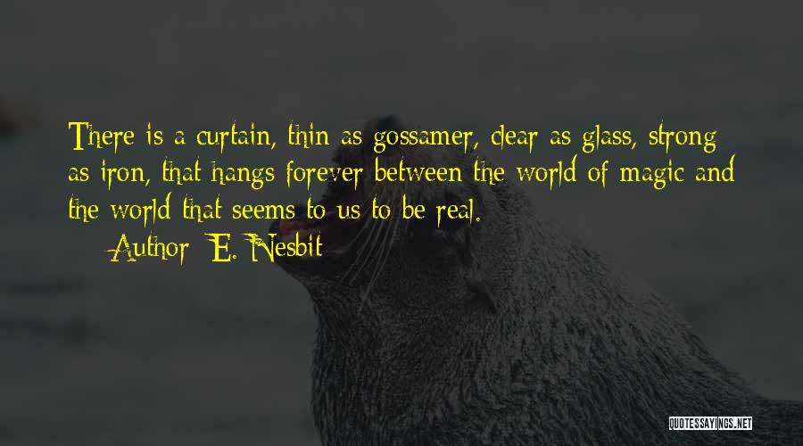 E. Nesbit Quotes: There Is A Curtain, Thin As Gossamer, Clear As Glass, Strong As Iron, That Hangs Forever Between The World Of