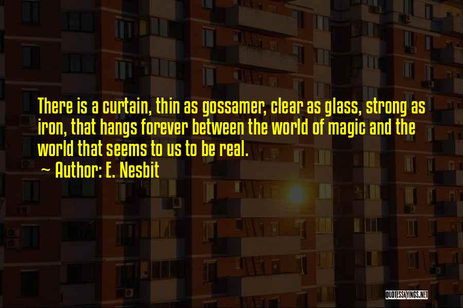 E. Nesbit Quotes: There Is A Curtain, Thin As Gossamer, Clear As Glass, Strong As Iron, That Hangs Forever Between The World Of