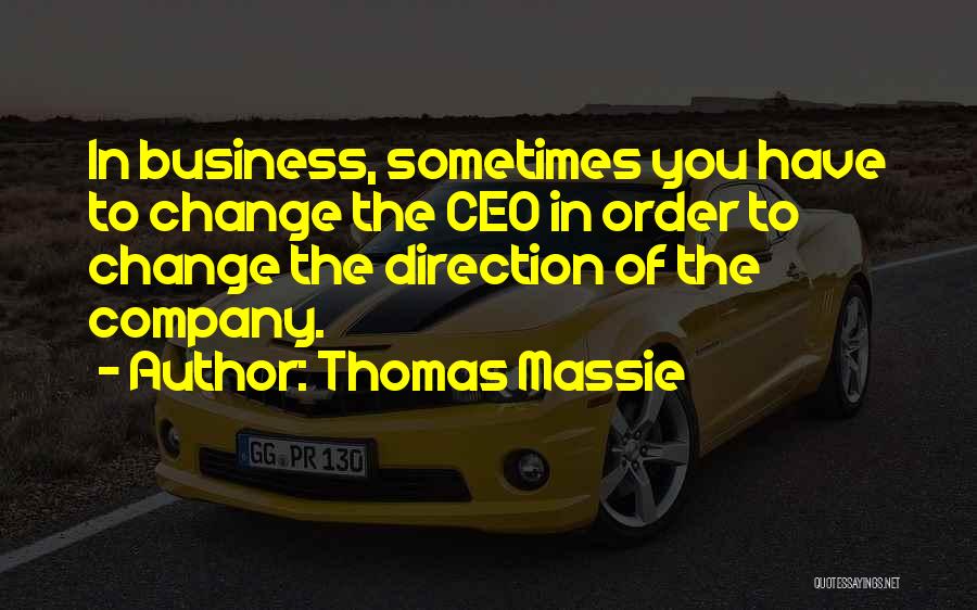 Thomas Massie Quotes: In Business, Sometimes You Have To Change The Ceo In Order To Change The Direction Of The Company.