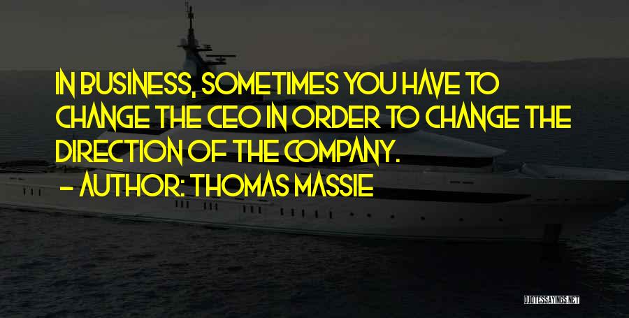 Thomas Massie Quotes: In Business, Sometimes You Have To Change The Ceo In Order To Change The Direction Of The Company.