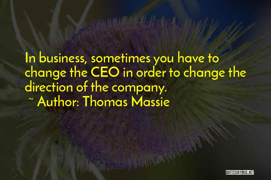 Thomas Massie Quotes: In Business, Sometimes You Have To Change The Ceo In Order To Change The Direction Of The Company.