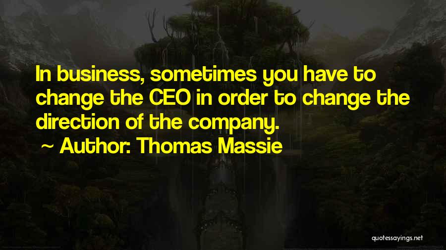 Thomas Massie Quotes: In Business, Sometimes You Have To Change The Ceo In Order To Change The Direction Of The Company.