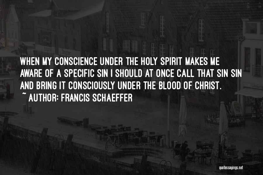 Francis Schaeffer Quotes: When My Conscience Under The Holy Spirit Makes Me Aware Of A Specific Sin I Should At Once Call That