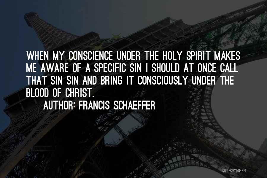 Francis Schaeffer Quotes: When My Conscience Under The Holy Spirit Makes Me Aware Of A Specific Sin I Should At Once Call That