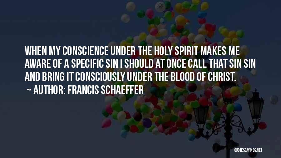 Francis Schaeffer Quotes: When My Conscience Under The Holy Spirit Makes Me Aware Of A Specific Sin I Should At Once Call That