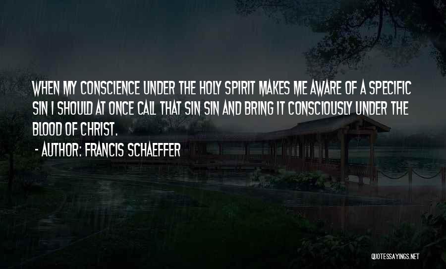 Francis Schaeffer Quotes: When My Conscience Under The Holy Spirit Makes Me Aware Of A Specific Sin I Should At Once Call That