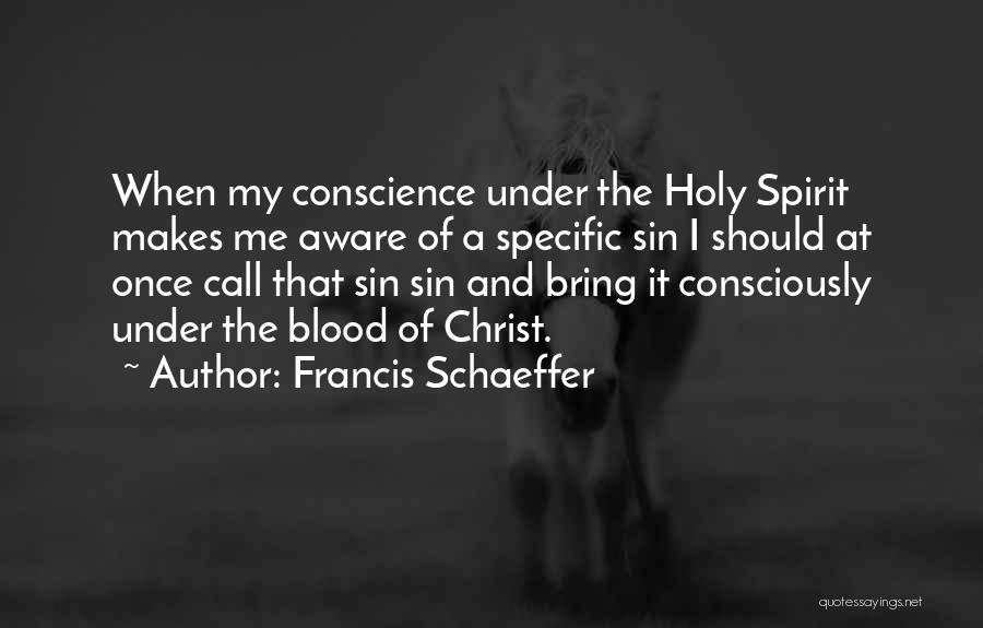 Francis Schaeffer Quotes: When My Conscience Under The Holy Spirit Makes Me Aware Of A Specific Sin I Should At Once Call That