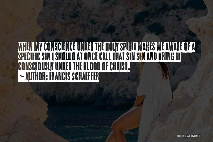 Francis Schaeffer Quotes: When My Conscience Under The Holy Spirit Makes Me Aware Of A Specific Sin I Should At Once Call That