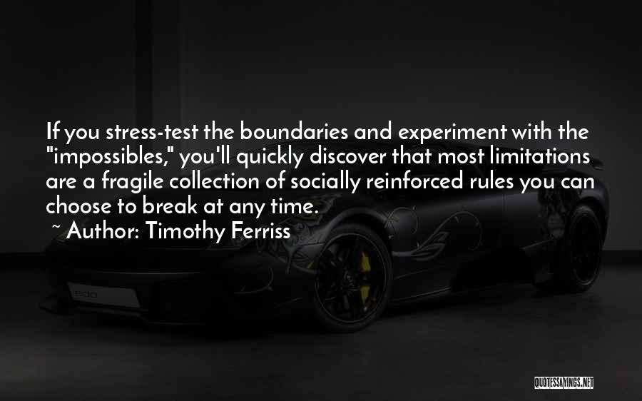 Timothy Ferriss Quotes: If You Stress-test The Boundaries And Experiment With The Impossibles, You'll Quickly Discover That Most Limitations Are A Fragile Collection