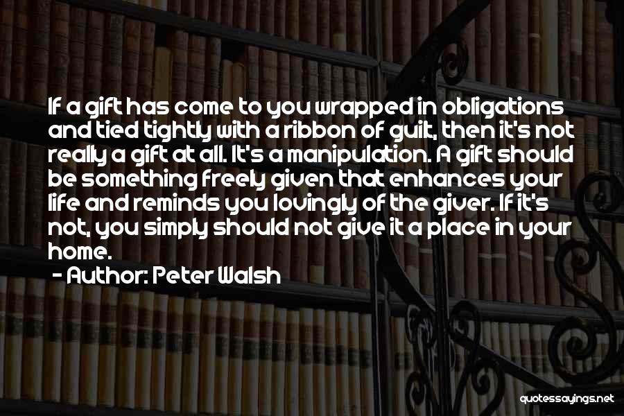 Peter Walsh Quotes: If A Gift Has Come To You Wrapped In Obligations And Tied Tightly With A Ribbon Of Guilt, Then It's