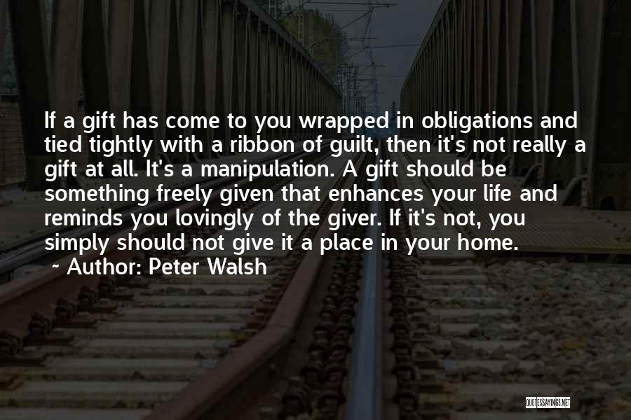 Peter Walsh Quotes: If A Gift Has Come To You Wrapped In Obligations And Tied Tightly With A Ribbon Of Guilt, Then It's