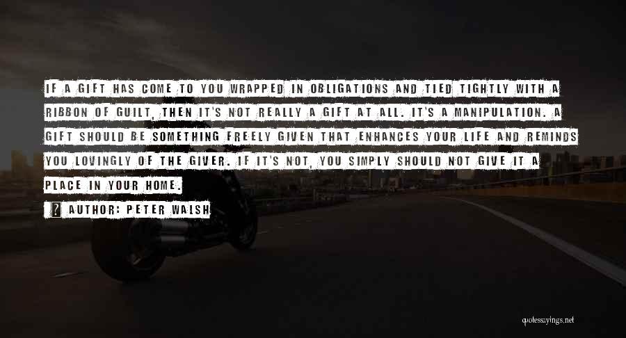 Peter Walsh Quotes: If A Gift Has Come To You Wrapped In Obligations And Tied Tightly With A Ribbon Of Guilt, Then It's