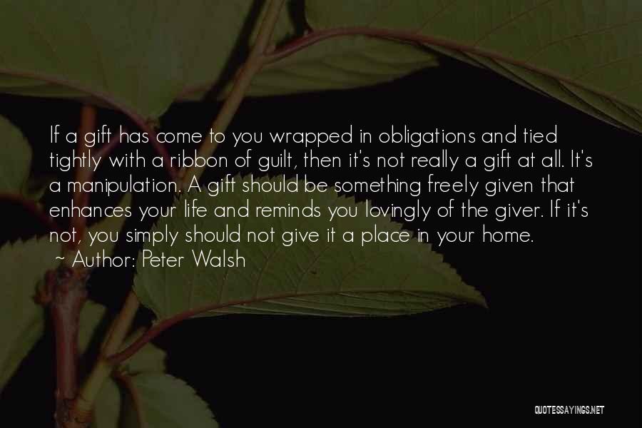 Peter Walsh Quotes: If A Gift Has Come To You Wrapped In Obligations And Tied Tightly With A Ribbon Of Guilt, Then It's