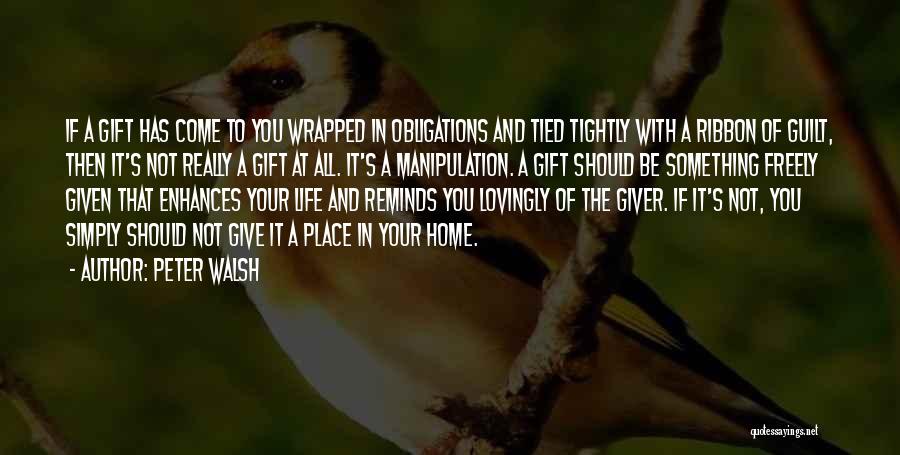 Peter Walsh Quotes: If A Gift Has Come To You Wrapped In Obligations And Tied Tightly With A Ribbon Of Guilt, Then It's