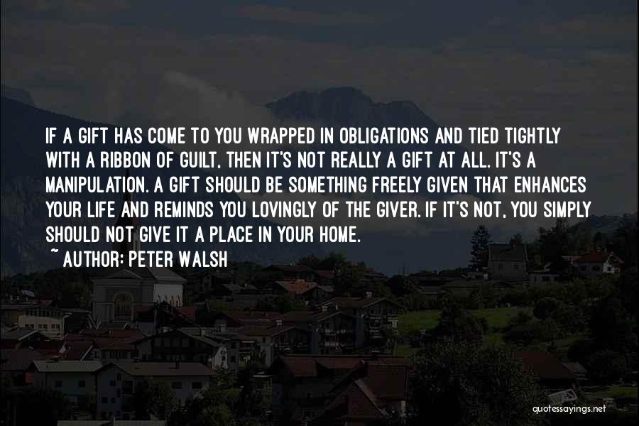 Peter Walsh Quotes: If A Gift Has Come To You Wrapped In Obligations And Tied Tightly With A Ribbon Of Guilt, Then It's