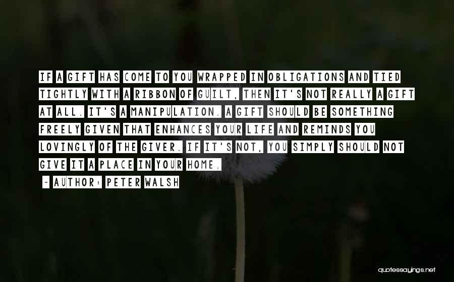 Peter Walsh Quotes: If A Gift Has Come To You Wrapped In Obligations And Tied Tightly With A Ribbon Of Guilt, Then It's