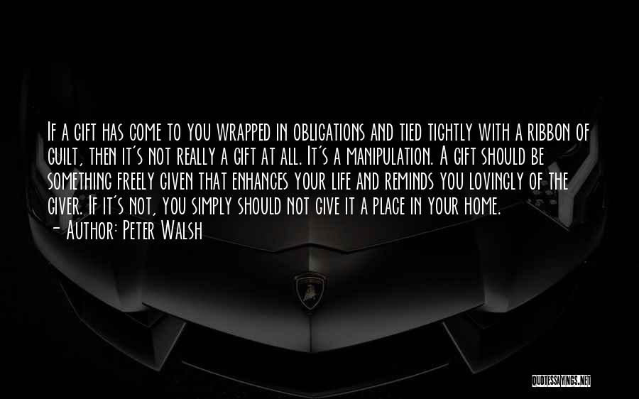 Peter Walsh Quotes: If A Gift Has Come To You Wrapped In Obligations And Tied Tightly With A Ribbon Of Guilt, Then It's