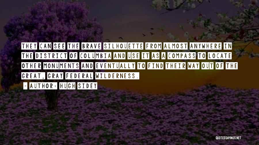 Hugh Sidey Quotes: They Can See The Brave Silhouette From Almost Anywhere In The District Of Columbia And Use It As A Compass