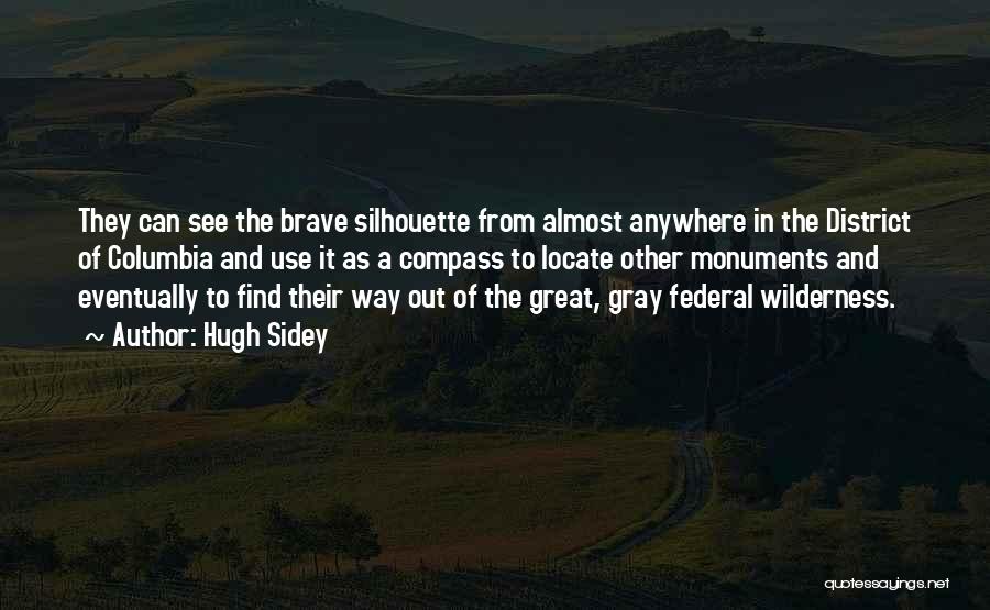 Hugh Sidey Quotes: They Can See The Brave Silhouette From Almost Anywhere In The District Of Columbia And Use It As A Compass