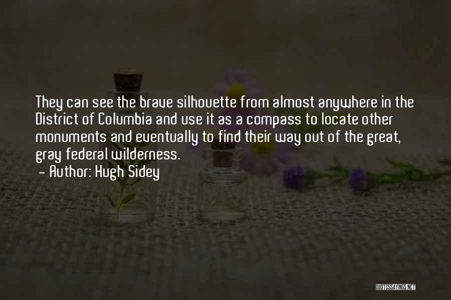 Hugh Sidey Quotes: They Can See The Brave Silhouette From Almost Anywhere In The District Of Columbia And Use It As A Compass