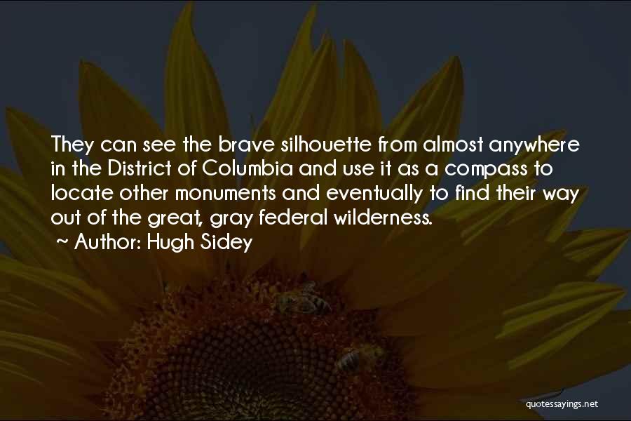 Hugh Sidey Quotes: They Can See The Brave Silhouette From Almost Anywhere In The District Of Columbia And Use It As A Compass