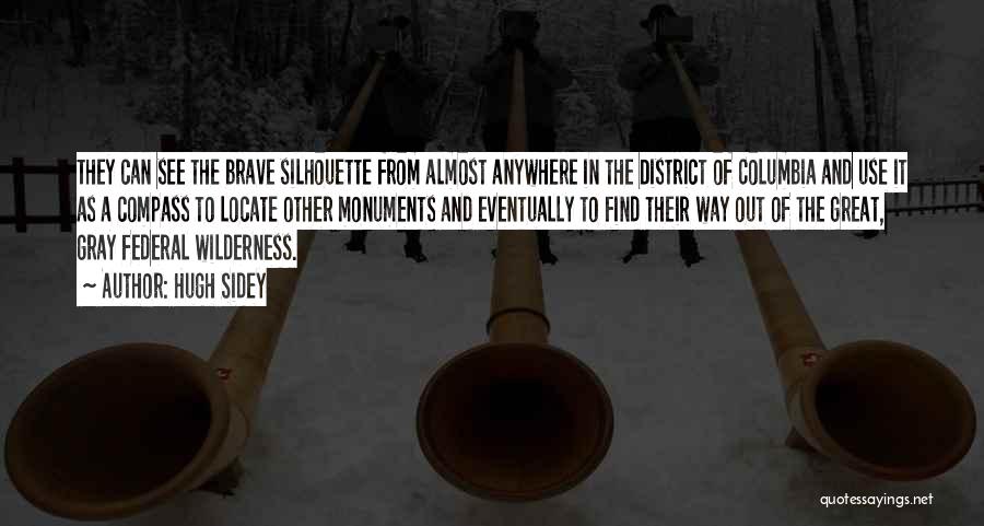 Hugh Sidey Quotes: They Can See The Brave Silhouette From Almost Anywhere In The District Of Columbia And Use It As A Compass