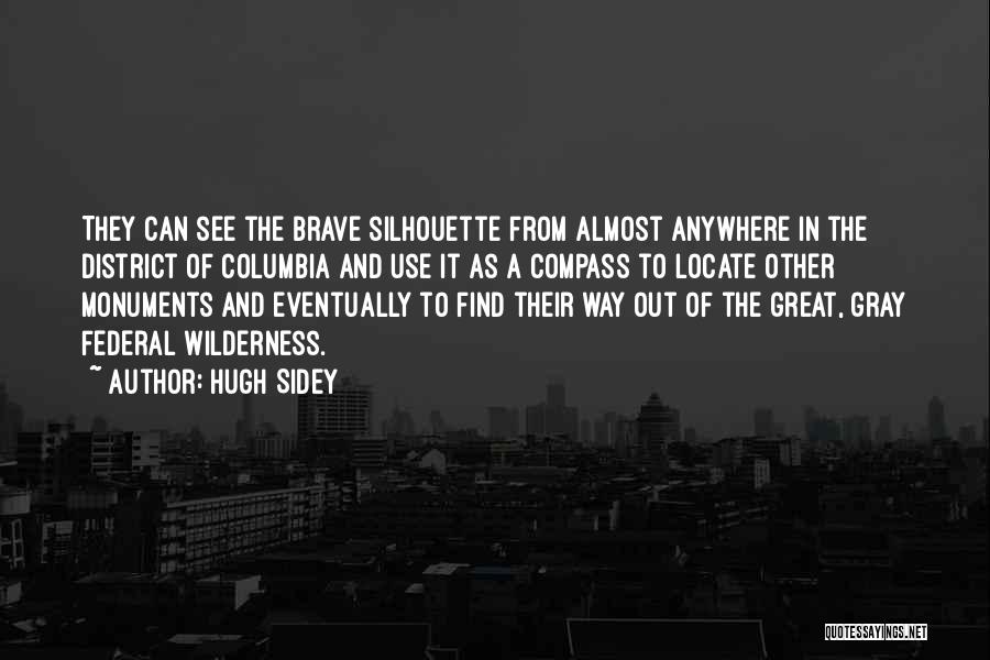 Hugh Sidey Quotes: They Can See The Brave Silhouette From Almost Anywhere In The District Of Columbia And Use It As A Compass