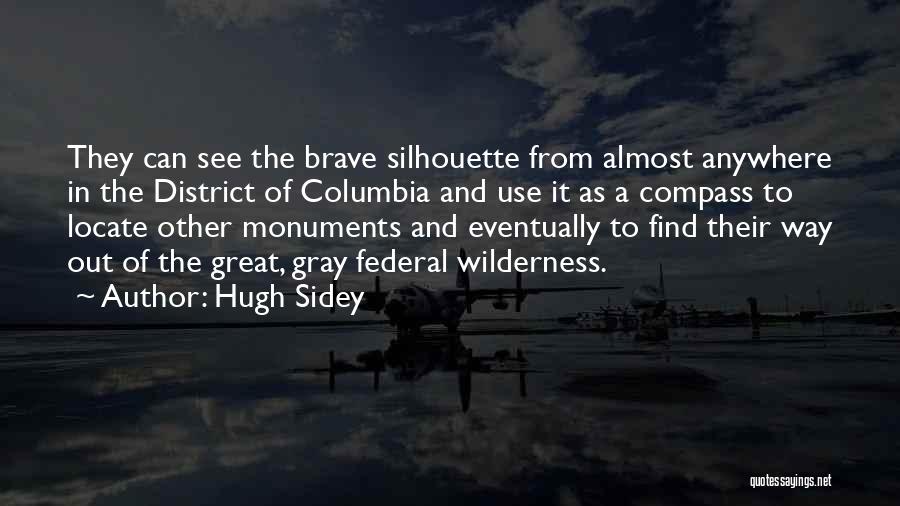 Hugh Sidey Quotes: They Can See The Brave Silhouette From Almost Anywhere In The District Of Columbia And Use It As A Compass