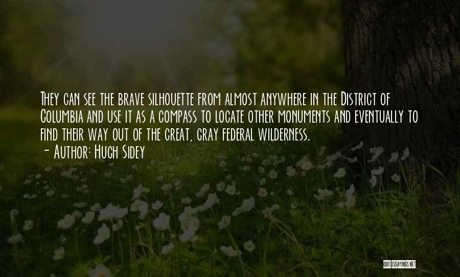Hugh Sidey Quotes: They Can See The Brave Silhouette From Almost Anywhere In The District Of Columbia And Use It As A Compass