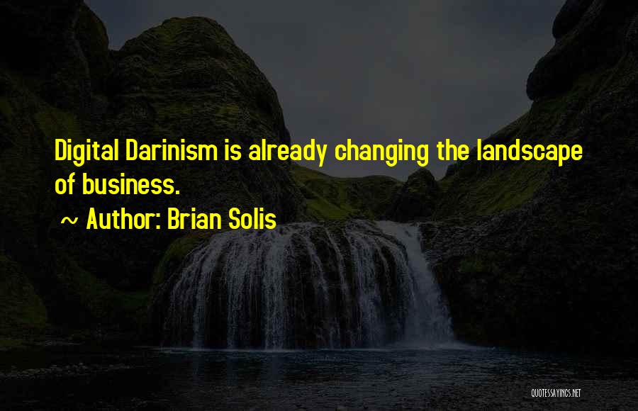 Brian Solis Quotes: Digital Darinism Is Already Changing The Landscape Of Business.