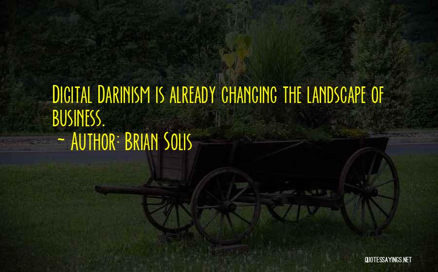 Brian Solis Quotes: Digital Darinism Is Already Changing The Landscape Of Business.