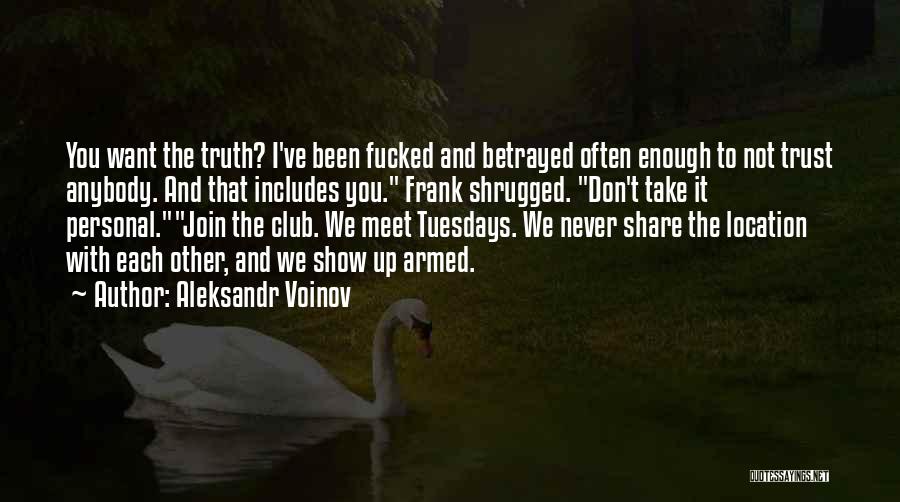 Aleksandr Voinov Quotes: You Want The Truth? I've Been Fucked And Betrayed Often Enough To Not Trust Anybody. And That Includes You. Frank