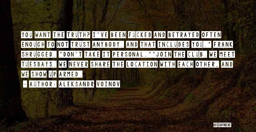 Aleksandr Voinov Quotes: You Want The Truth? I've Been Fucked And Betrayed Often Enough To Not Trust Anybody. And That Includes You. Frank